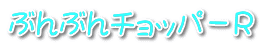 ぶんぶんチョッパ－R